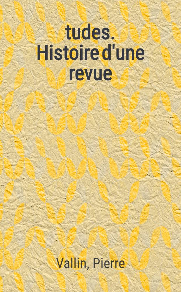 Études. Histoire d'une revue : Une aventure jésuite : Des origines au Concile Vatican II (1856 à 1965) = История одного журнала. Авантюра иезуитов.
