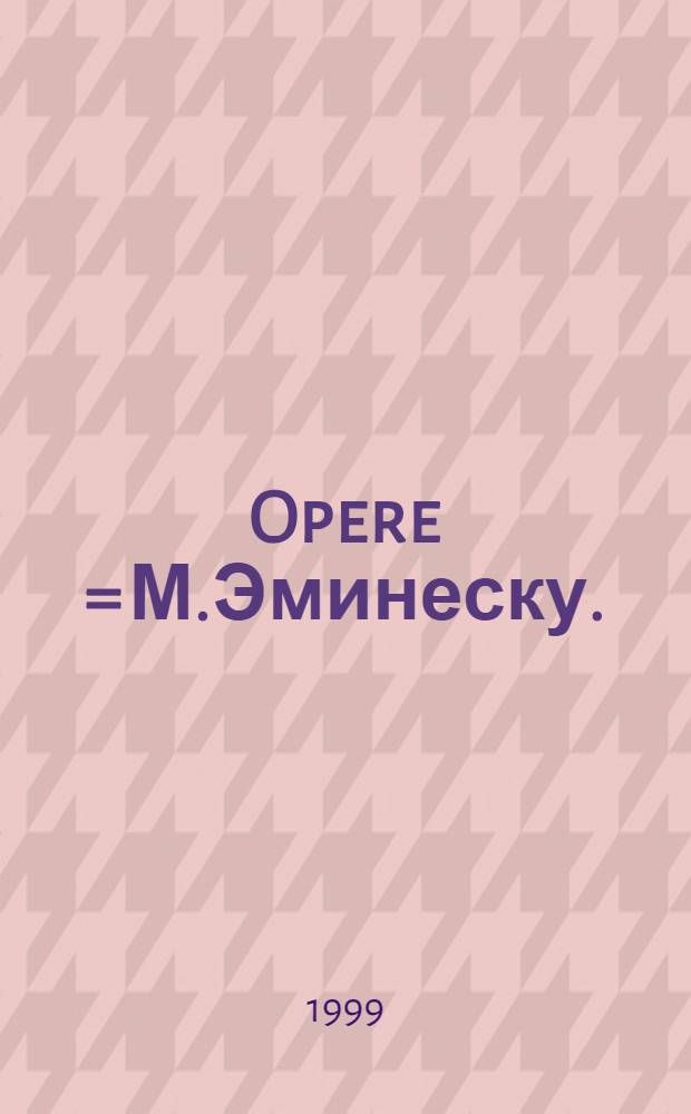 Opere = М.Эминеску.