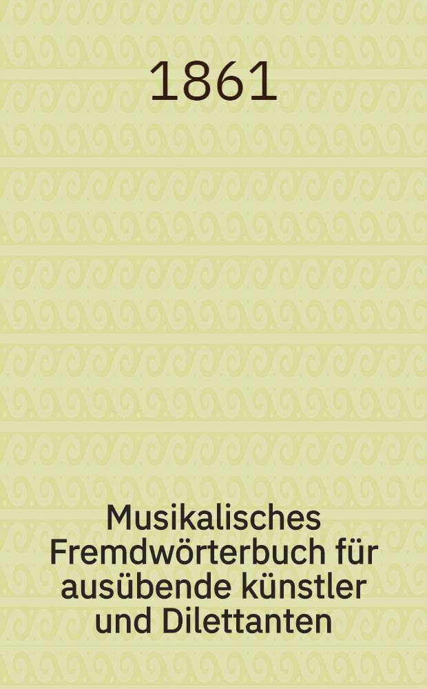 Musikalisches Fremdwörterbuch für ausübende künstler und Dilettanten