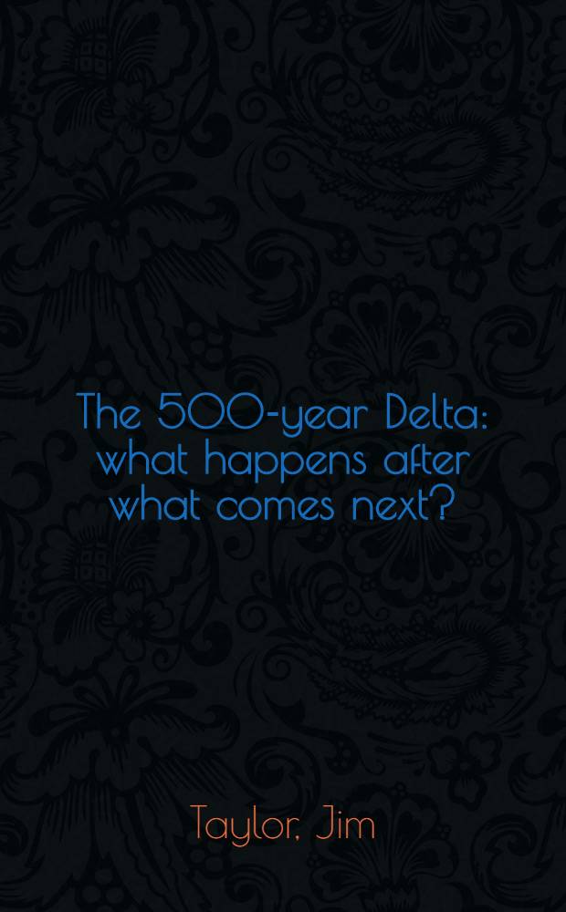 The 500-year Delta: what happens after what comes next? = 500 лет Дельта. Что случится после того, что придет следующее.