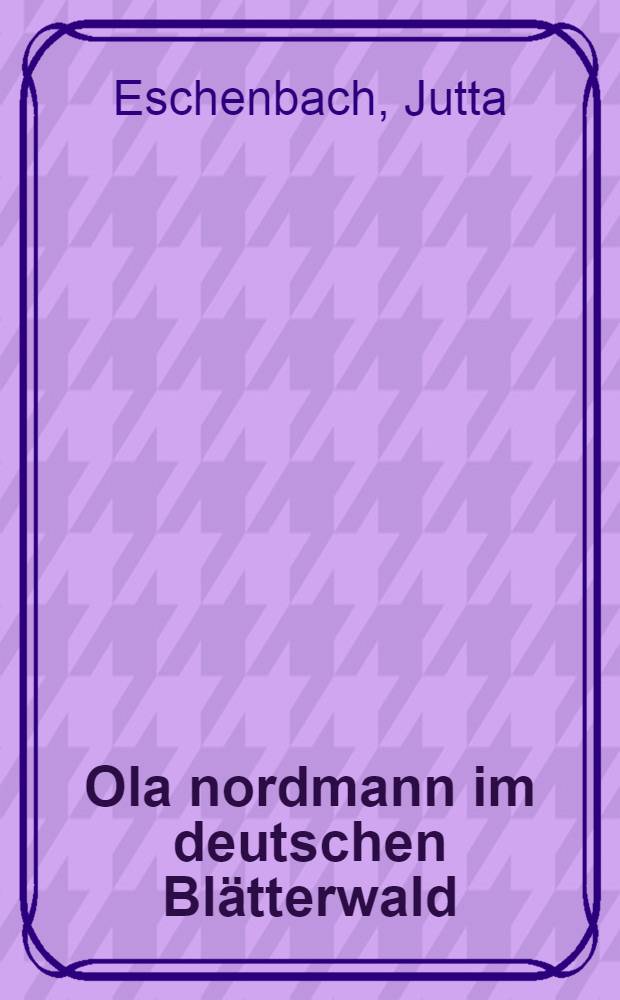 Ola nordmann im deutschen Blätterwald : Sprachliche Konstituierung nat. Stereotype u. ihre Verwendung in der dt. Presse - am Beispiel der Kategorie der Norweger = Типичный норвежец в немецкой прессе. Языковое становление национальных стереотипов и их применение в немецкой прессе на примерекатегории норвежцев..