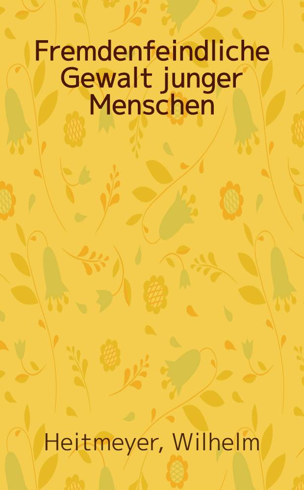 Fremdenfeindliche Gewalt junger Menschen : Biogr. Hintergründe, soziale Situationskontexte u. die Bedeutung strafrechtlicher Sanktionen = Насилие молодых людей. Биографический фон, социальный контекст и значение санкций уголовного права.
