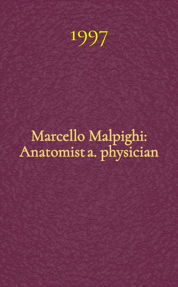 Marcello Malpighi : Anatomist a. physician = Марчелло Мальпиги. анатом и физик.