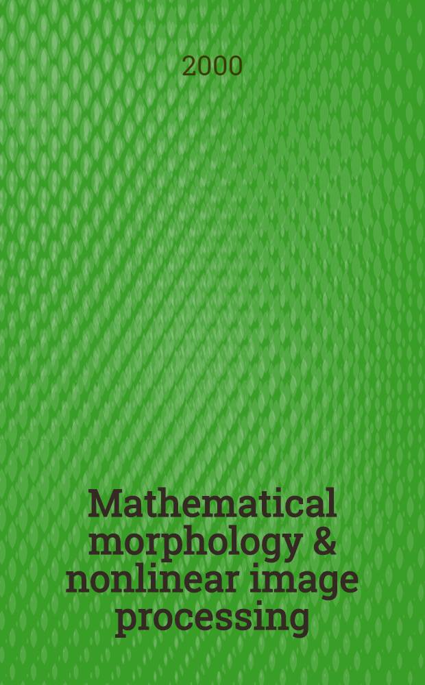 Mathematical morphology & nonlinear image processing = Спец. выпуск: Математическая морфология и нелинейная обработка изображений.