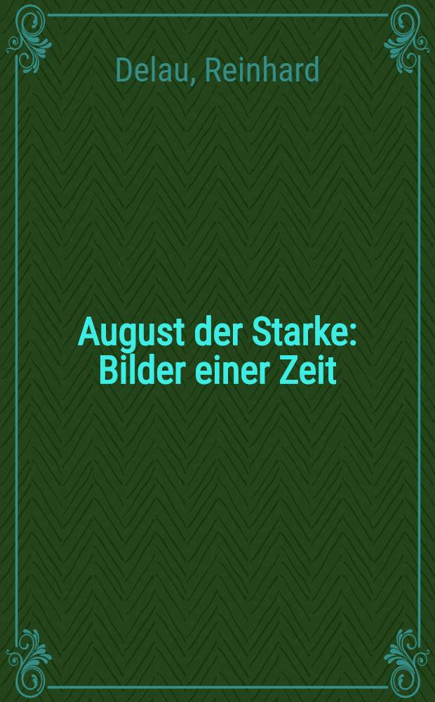 August der Starke : Bilder einer Zeit = Август Сильный: Картины его времени.