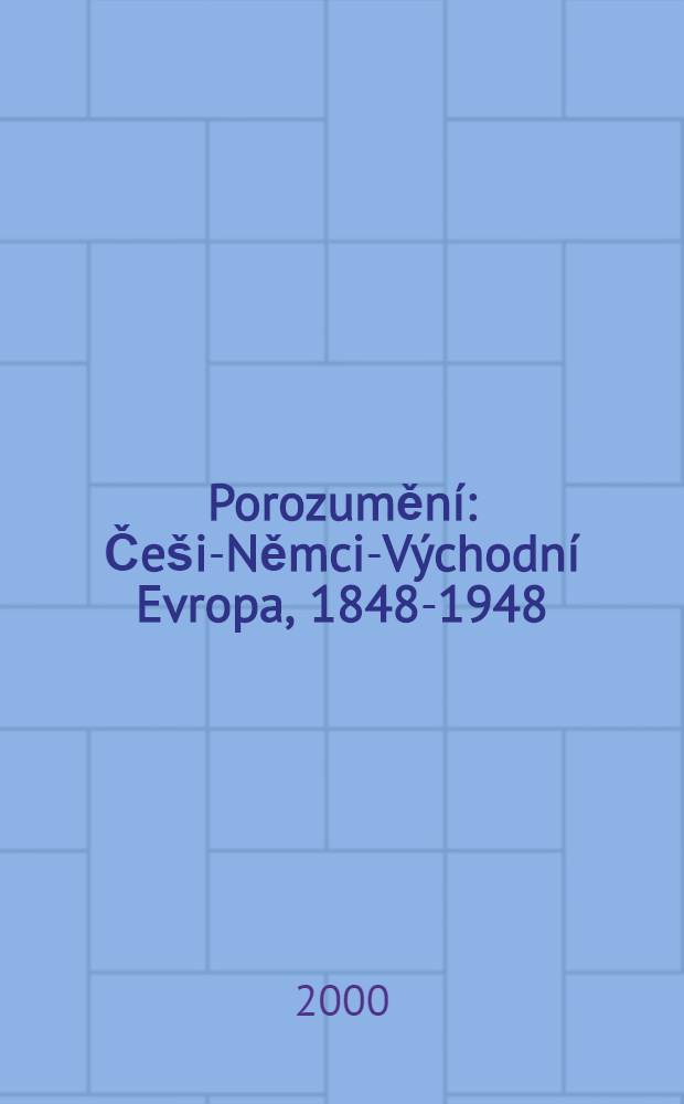 Porozuměn&iacute; : Če&scaron;i-Němci-V&yacute;chodn&iacute; Evropa, 1848-1948 : Sb. k poctě 65. narozenin Hanse Lemberga přel. kol. Inst. mezin&aacute;r. studi&iacute; Fak. soci&aacute;ln&iacute;ch věd Univ. Karlovy v Praze = Соглашения. Чехия - Германия - Восточная Европа, 1848 - 1948.