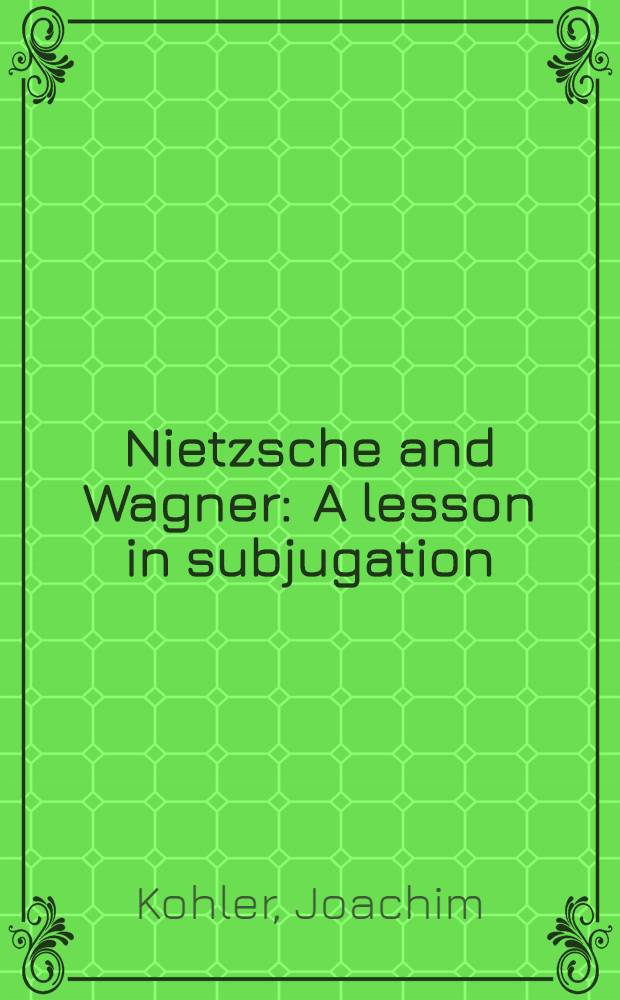 Nietzsche and Wagner : A lesson in subjugation = Ницше и Вагнер.