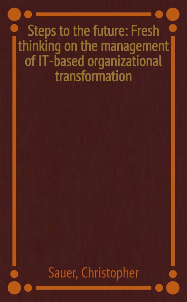 Steps to the future : Fresh thinking on the management of IT-based organizational transformation = Взгляд в будущее. Управление информационными системами.
