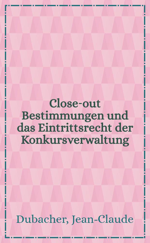 Close-out Bestimmungen und das Eintrittsrecht der Konkursverwaltung : Ein Rechtsvergl. zwischen der Schweiz, Deutschland u. Österreich : Diss = Определение распродажи и право представления конкурсного управления. Правовое сравнение между Швейцарией, Германией и Австрией.