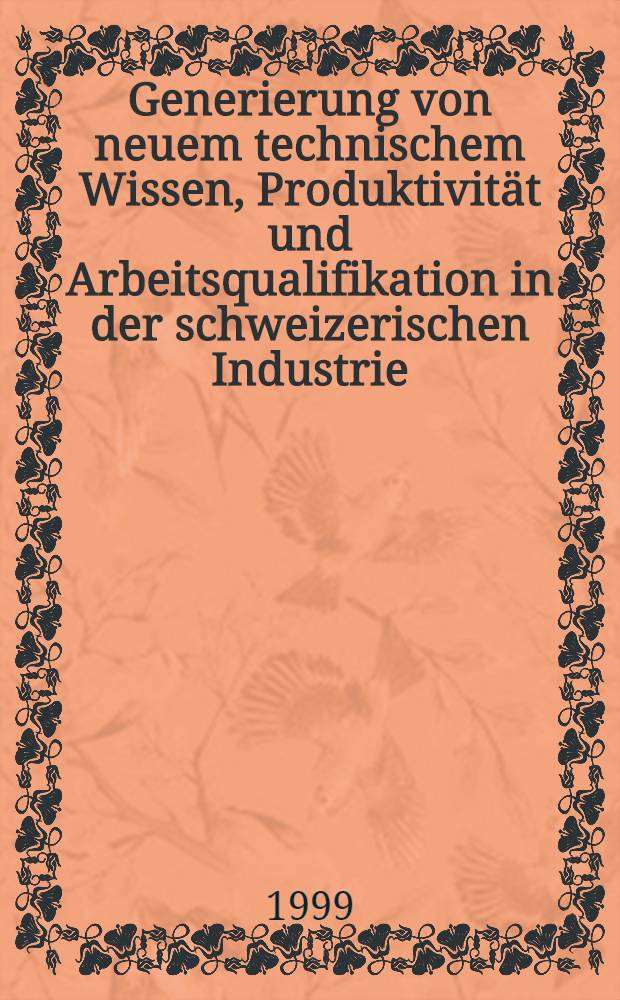 Generierung von neuem technischem Wissen, Produktivität und Arbeitsqualifikation in der schweizerischen Industrie : Eine Querschnittsanalyse auf der Basis von Unternehmensdaten : Diss = Генерирование новых знаний, продуктивности и рабочей силы в швейцарской промышленности: Аналитический обзор на основе предприятия.