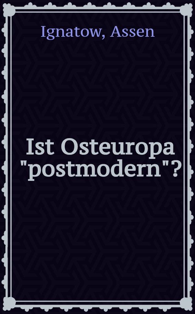 Ist Osteuropa "postmodern"? : Der Begriff der Postmoderne u. die Osteuropaforschung = Восточноевропейский "постомодернизм".