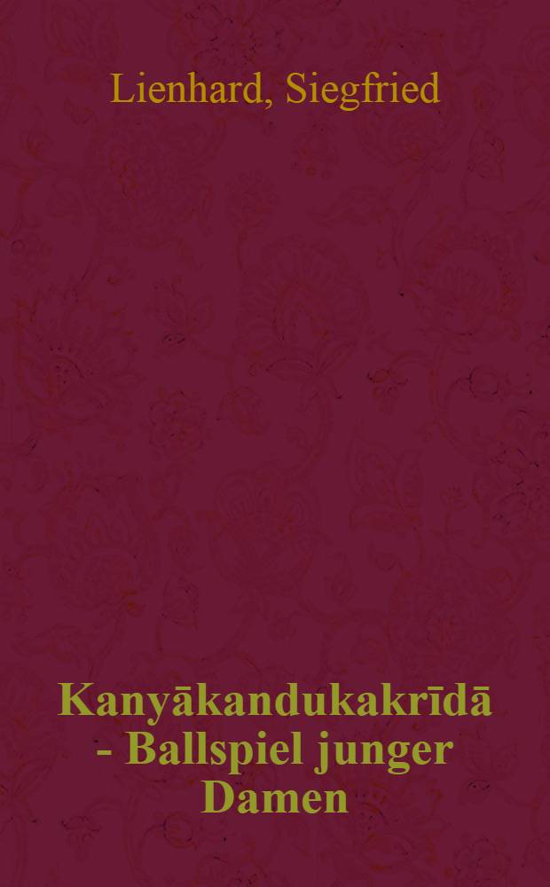 Kanyākandukakrīdā - Ballspiel junger Damen : Zur Entwicklung eines motivs der klassischen Sanskrit-Dichtung = Развитие мотива в классической поэзии санскрита.
