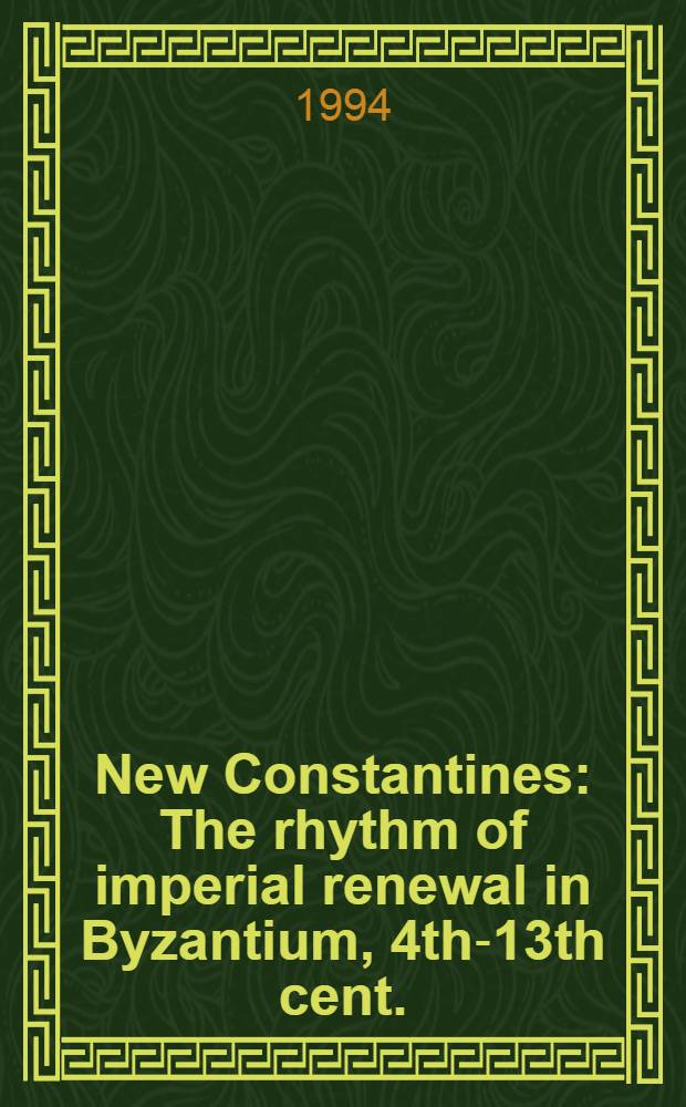 New Constantines : The rhythm of imperial renewal in Byzantium, 4th-13th cent. : Papers from the Twenty-sixth Spring symp. of Byzantine studies, St Andrews, Mar. 1992