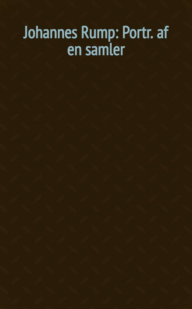 Johannes Rump : Portr. af en samler : Udg. i forbindelse med Udstillingen, Statens museum for kunst, 29.10.1994-15.1.1995 = Иоганнес Румп.