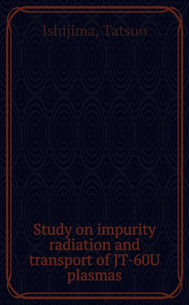 Study on impurity radiation and transport of JT-60U plasmas = Исследование излучения и переноса примесей плазмы в JT-60U.