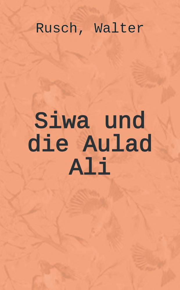 Siwa und die Aulad Ali : Darstellung u. Analyse der sozial&ouml;kon., polit. u. ethnischen Entwicklung der Bev&ouml;lkerung der Westlichen W&uuml;ste &Auml;gyptens u. des Prozesses ihrer Integration in den &auml;gypt. Staat von Beginn des 19. Jh. bis 1976 = Сива и Олад Али: Представление и анализ социально-экономического и этнического развития населения западной части египетской пустыни в государстве Египет с начала XIX в. до 1976 г..