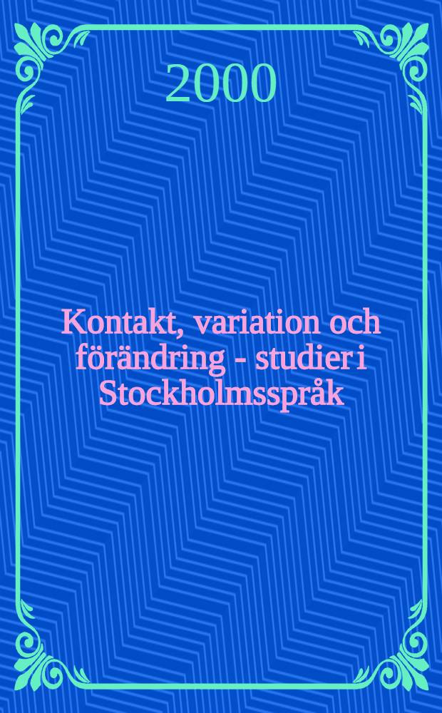 Kontakt, variation och förändring - studier i Stockholmsspråk : Ett urval uppsatser = Контакты, вариации и изменения - роль в языке Стокгольма.