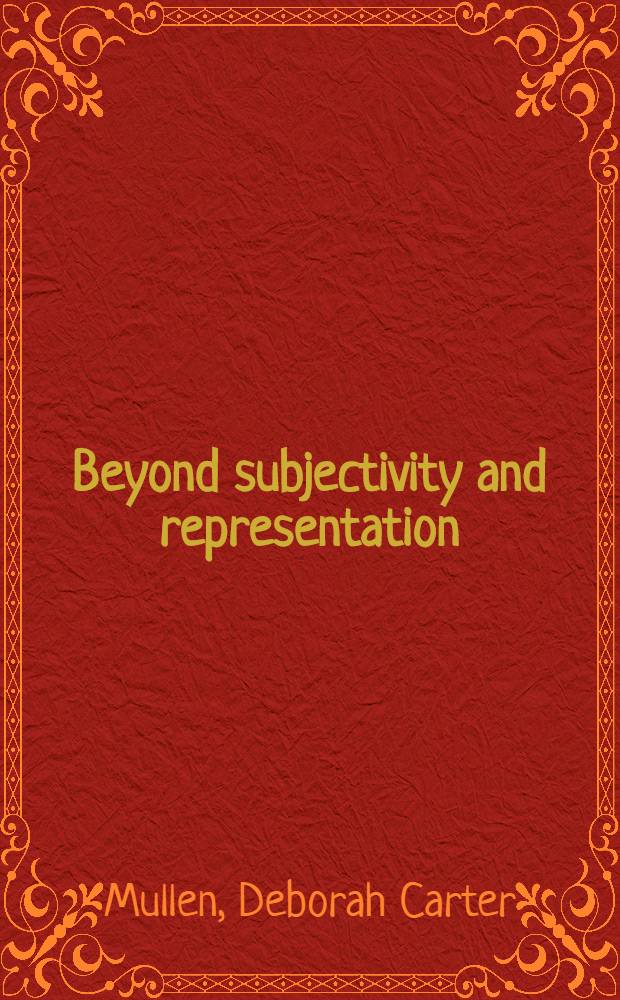 Beyond subjectivity and representation : Perception, expression, a. creation in Nietzsche, Heidegger, a. Merleau-Ponty = По ту сторону субъективности и представления.