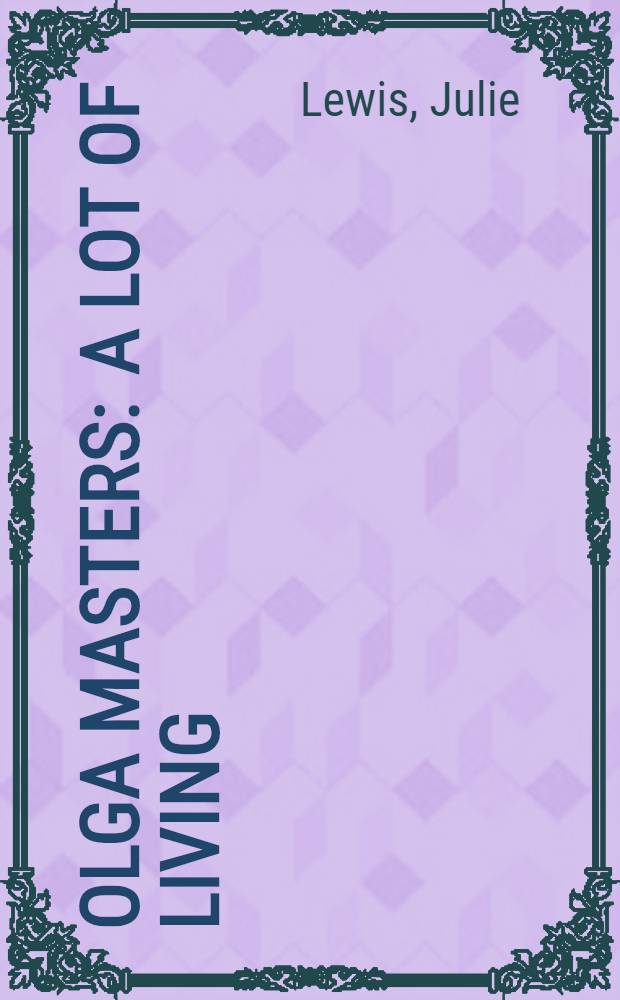 Olga Masters : A lot of living : The compelling biogr. of this much-loved writer = О.Мастерз.