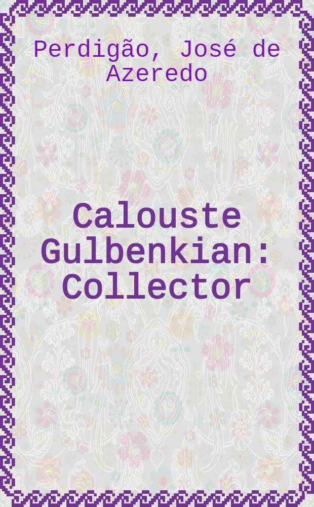 Calouste Gulbenkian : Collector = Коллекционер Калуст Гульбенкян.