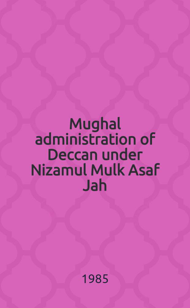 Mughal administration of Deccan under Nizamul Mulk Asaf Jah (1720-48 AD) = Администрация Декана. 1720 - 1748.