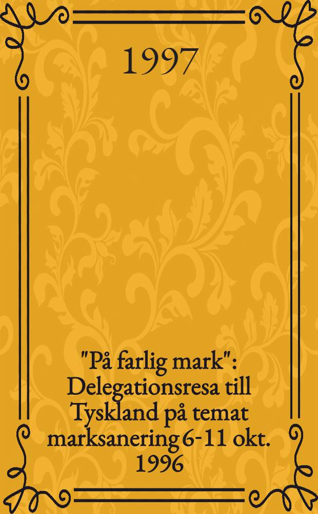 "På farlig mark" : Delegationsresa till Tyskland på temat marksanering 6-11 okt. 1996 : Reserapport från delegationsresa .. = "На опасной земле". Исследовательская поездка шведов в Германию , 6-11 октября 1996г..