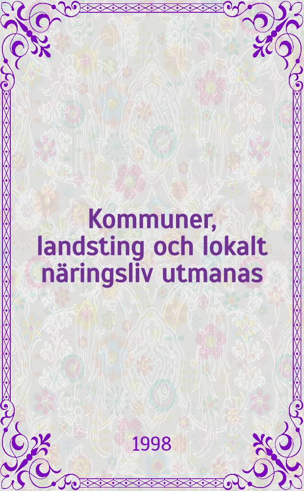 Kommuner, landsting och lokalt näringsliv utmanas : Slutrapport från Ljusårets utmaning-kommuner, landsting och lokalt näringsliv = Коммуны, парламент и народное хозяйство.