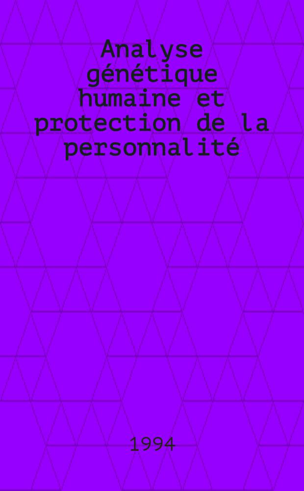 Analyse génétique humaine et protection de la personnalité = Genanalyse und Persönlichkeitsschutz = Human genetic analysis and the protection of personality and privacy : Colloque intern., Lausanne, 14 avr. 1994 = Генный анализ и персональная помощь.