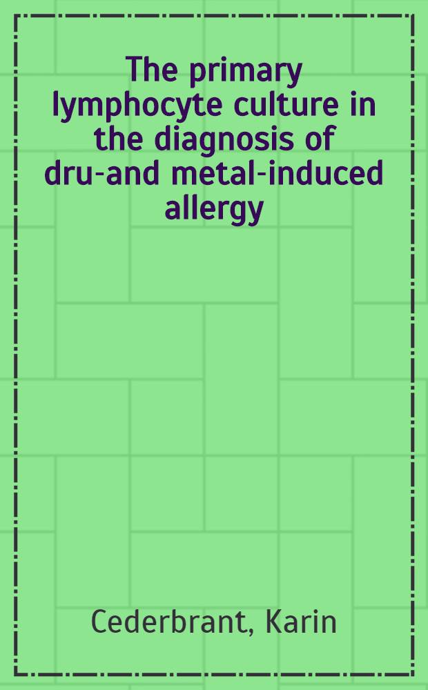 The primary lymphocyte culture in the diagnosis of drug- and metal-induced allergy : Akad. avh = Первичная лимфоцитарная культура в диагностике аллергии, вызванной лекарствами и металлами.