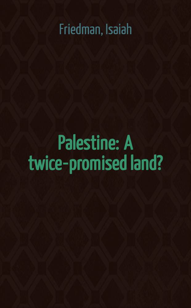Palestine : A twice-promised land? = Палестина. Дважды обетованная земля? Британцы, арабы и сионизм.