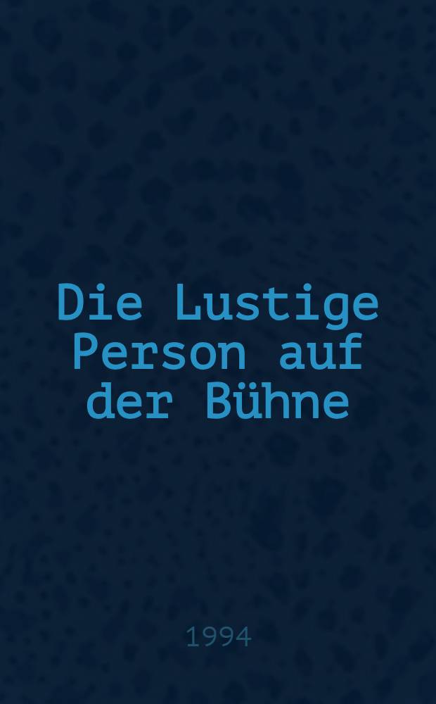 Die Lustige Person auf der B&uuml;hne : Gesammelte Vortr. des Salzburger Symposions, 1993 = Веселые персонажи на сцене.