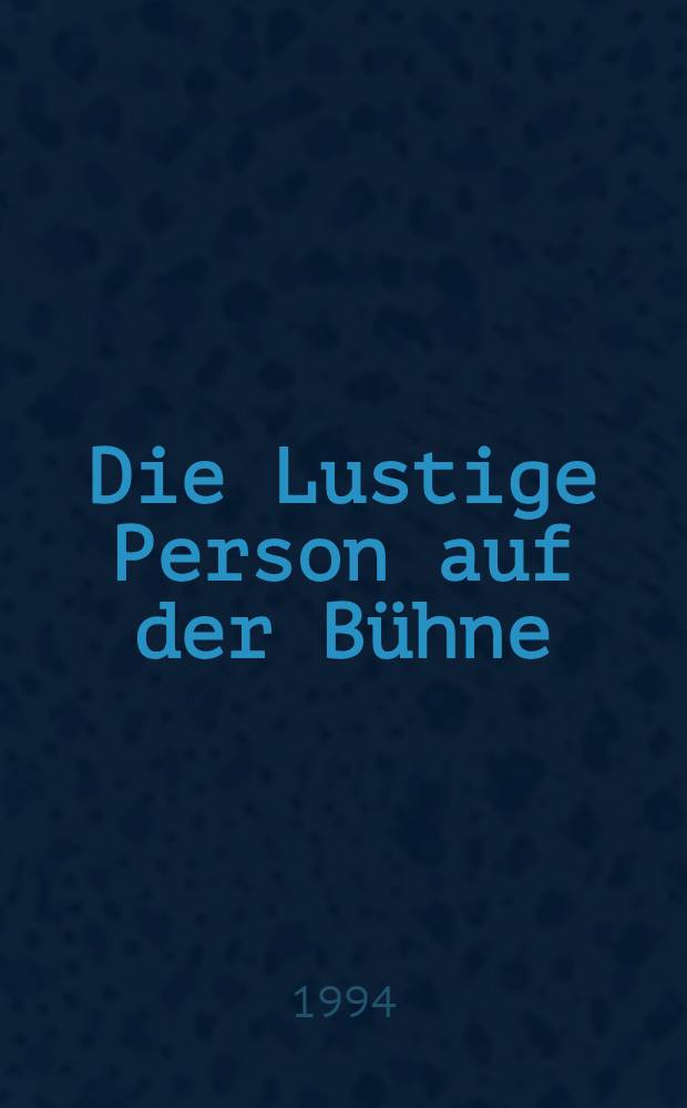 Die Lustige Person auf der Bühne : Gesammelte Vortr. des Salzburger Symposions, 1993 = Веселые персонажи на сцене.