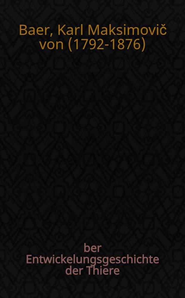 Über Entwickelungsgeschichte der Thiere : Beobachtung u. Reflexion : 3 Bd. in 1 Bd = Об истории развития животных. Наблюдения и размышления.