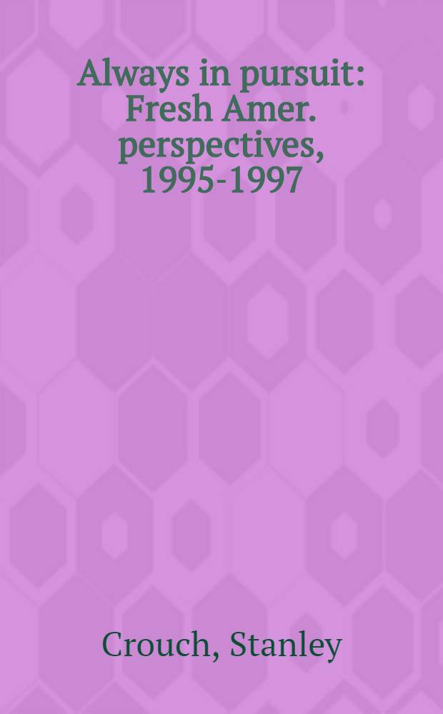 Always in pursuit : Fresh Amer. perspectives, 1995-1997 = Всегда в поисках. Новые американские перспективы, 1995 - 1997.