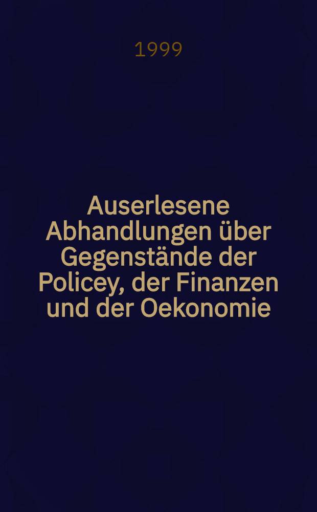 Auserlesene Abhandlungen über Gegenstände der Policey, der Finanzen und der Oekonomie = Труды по страхованию, финансам и экономике.