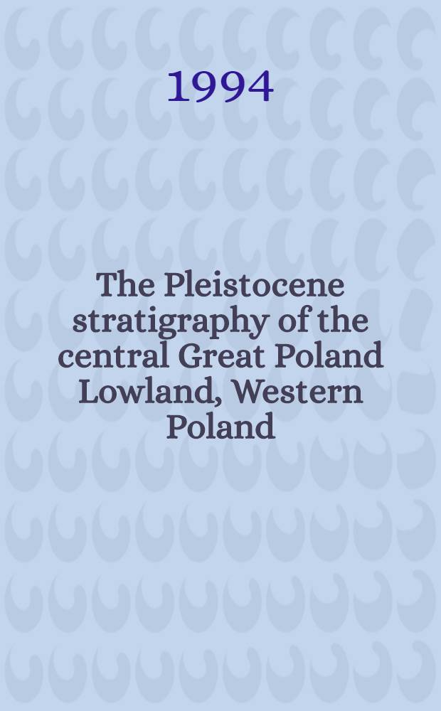 The Pleistocene stratigraphy of the central Great Poland Lowland, Western Poland : Volume dedicated to the XIVth INQUA congr. - Berlin 95 = Стратиграфия плейстоценовых отложений центральной части Великопольской низменности, Западная Польша.