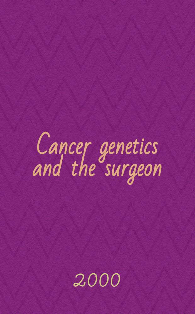 Cancer genetics and the surgeon = Генетика рака и оперативное вмешательство.