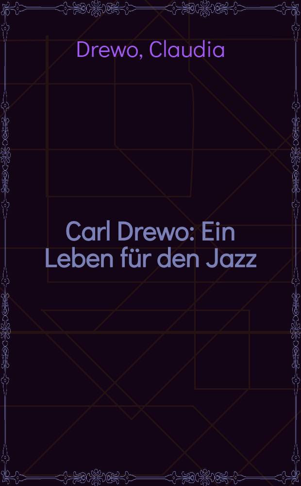 Carl Drewo : Ein Leben für den Jazz : Persönliche Erinnerungen von Claudia Drewo