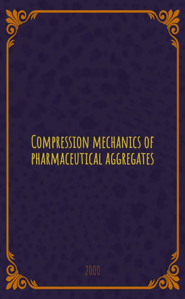 Compression mechanics of pharmaceutical aggregates : Studies on the tabletting of spheronised aggregates with varying composition a. porosity : Diss. = Механика сжатия фарм. агрегатов. Исследование таблетирования.