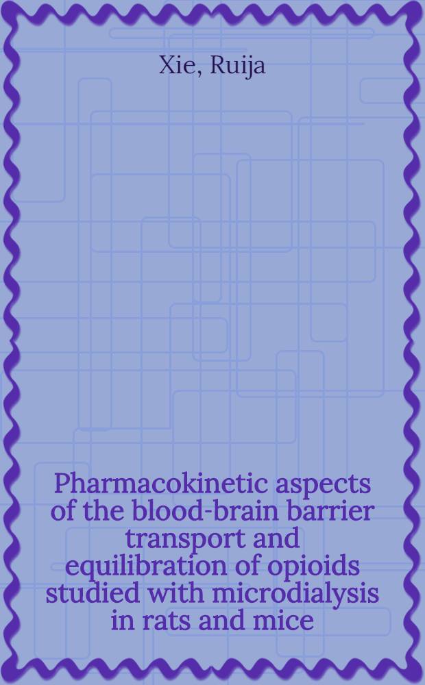 Pharmacokinetic aspects of the blood-brain barrier transport and equilibration of opioids studied with microdialysis in rats and mice : Diss. = Фармакокинетические аспекты барьера кровь-головной мозг транспорта и равновесия изучаемых опиоидов с помощью микродиализа у крыс и мышей.
