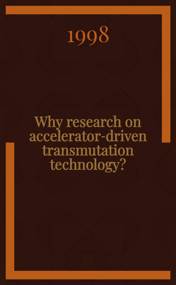 Why research on accelerator-driven transmutation technology? : A new form of fission energy production? : The final solution to the radioactive waste problem? : Proc. from an Intern. conf. arranged by the Royal Swed. acad. of eng. sciences (IVA) in 1997 = Зачем исследовать технологию трансмутации с помощью ускорителей? Новая форма производства энергии? Окончательное решение проблемы р/а отходов?.