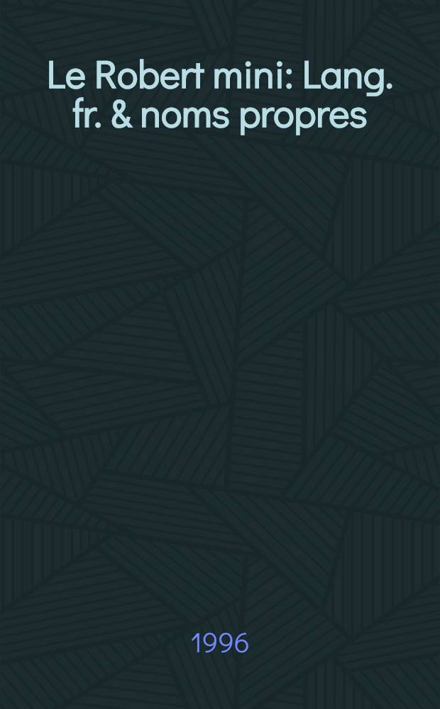 Le Robert mini : Lang. fr. & noms propres : 39000 mots de la lang. et 6000 noms propres = Толковый словарь французского языка и имен собственных.