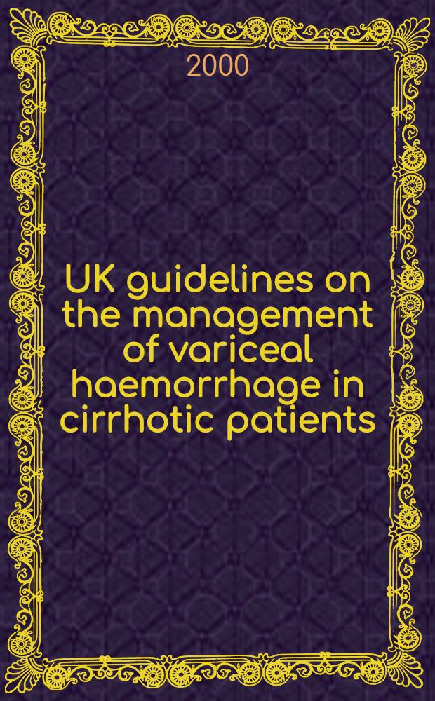 UK guidelines on the management of variceal haemorrhage in cirrhotic patients = Направления в Великобритании по ведению больных с варикозными кровотечениями при циррозе.
