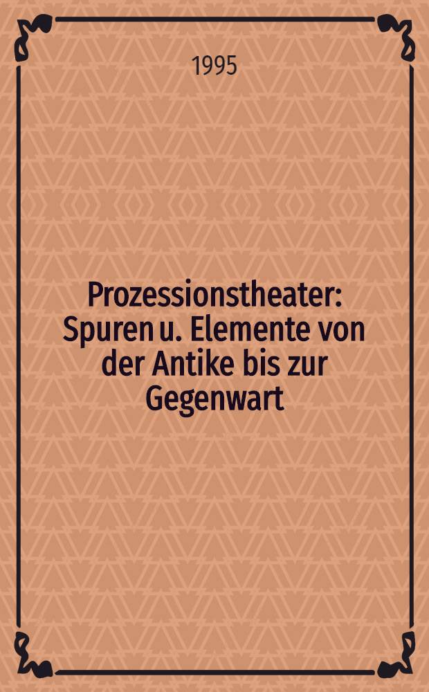 Prozessionstheater : Spuren u. Elemente von der Antike bis zur Gegenwart = Театрализованные процессии. Следы и элементы от античности до настоящего времени.