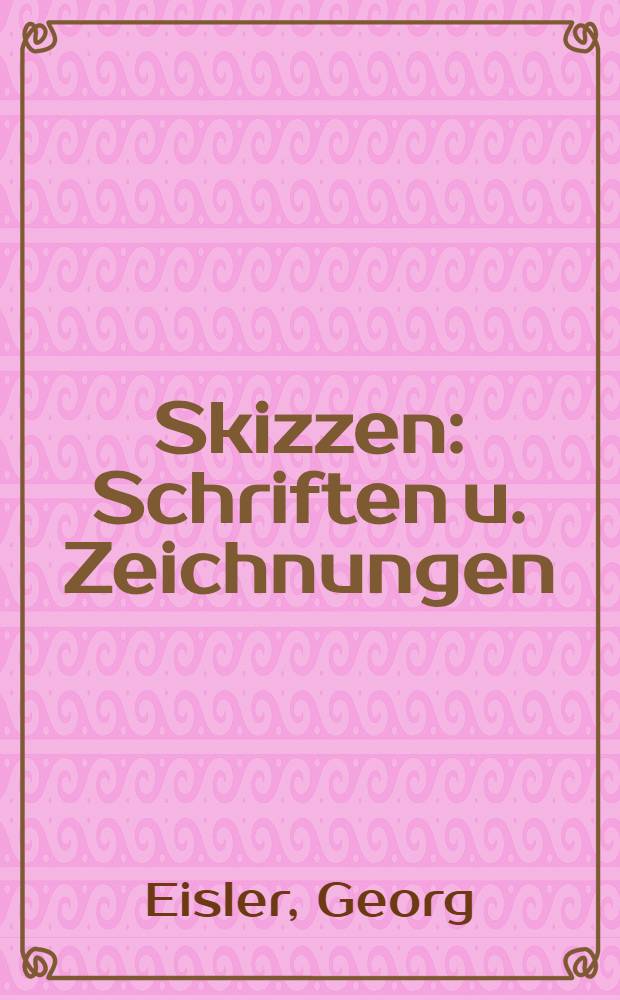 Skizzen : Schriften u. Zeichnungen = Георг Айслер.