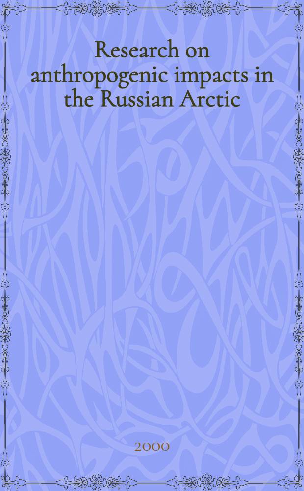 Research on anthropogenic impacts in the Russian Arctic : Rev. a. bibliogr. guide to Russ. Arctic science = Изучение антропогенного влияния на Российскую Арктику: обзор и библиографический справочник по Российской арктической науке.