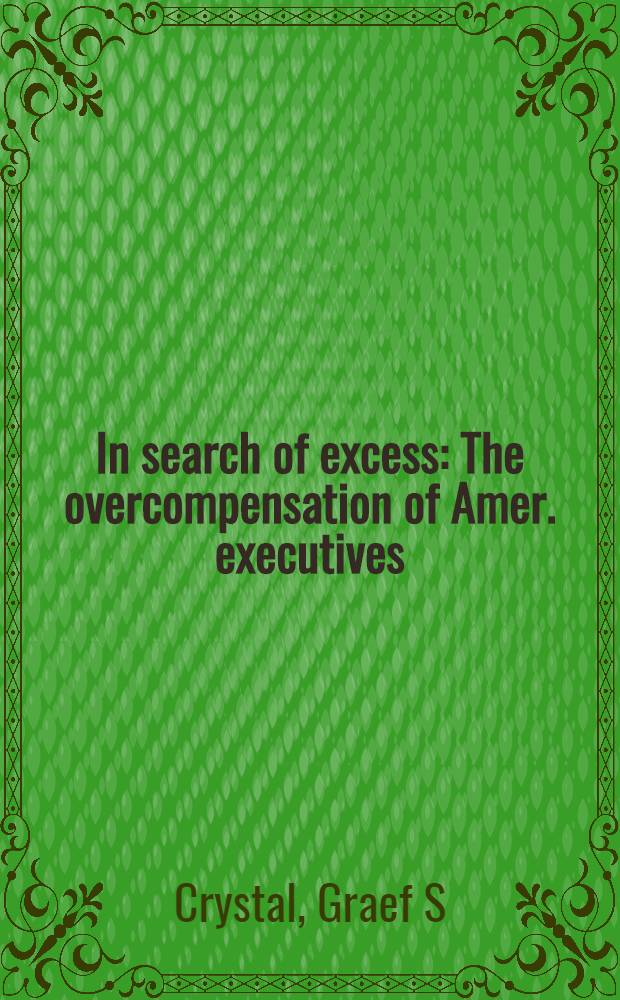 In search of excess : The overcompensation of Amer. executives = Исследование крайностей. Преодоление американских проблем.