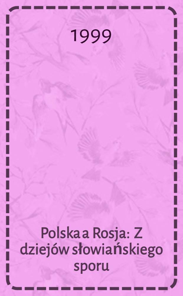 Polska a Rosja : Z dziej&oacute;w słowiańskiego sporu = Польша и Россия. К историческому славянскому спору.