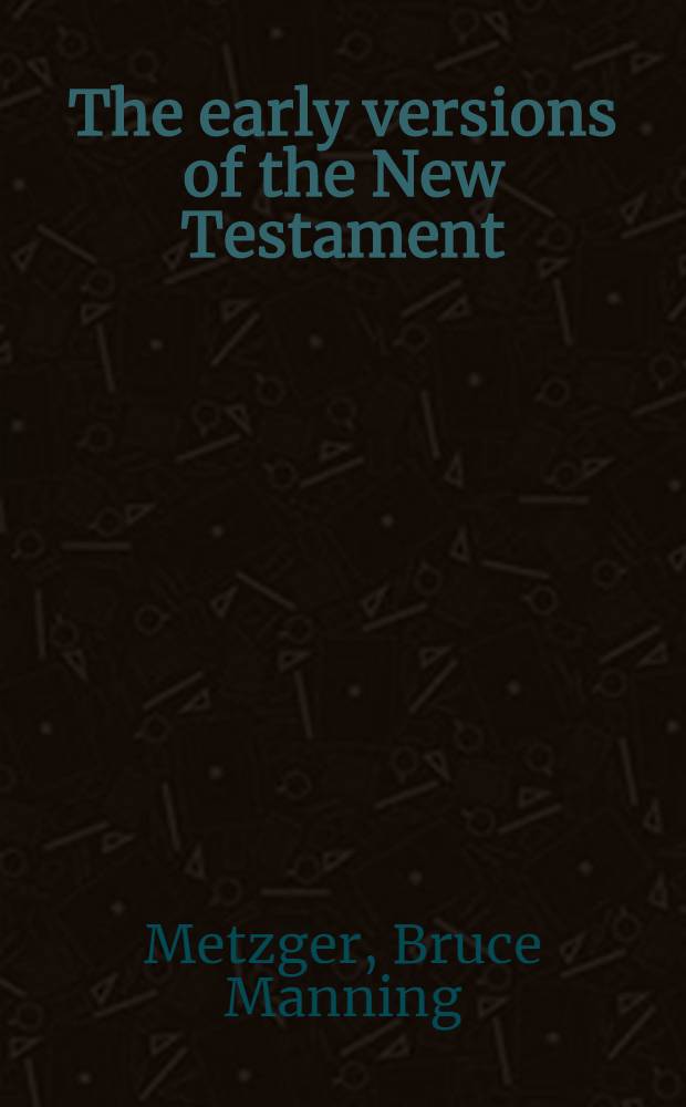 The early versions of the New Testament : Their origin, transmission, a. limitations