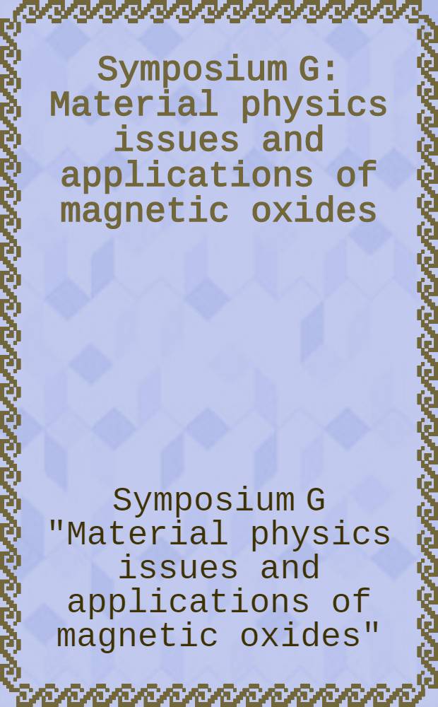 Symposium G: Material physics issues and applications of magnetic oxides : 1-4 June 1999, Strasbourg, France